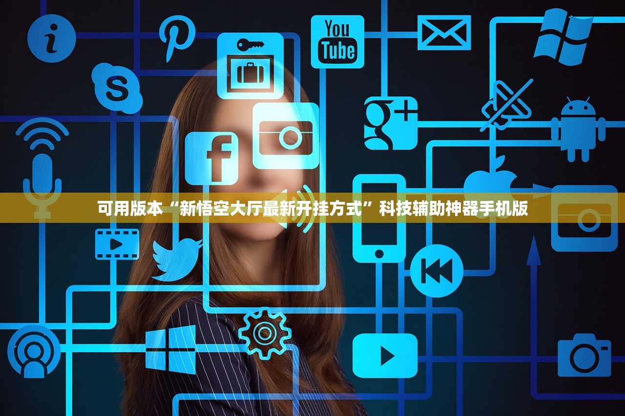 可用版本“新悟空大厅最新开挂方式”科技辅助神器手机版