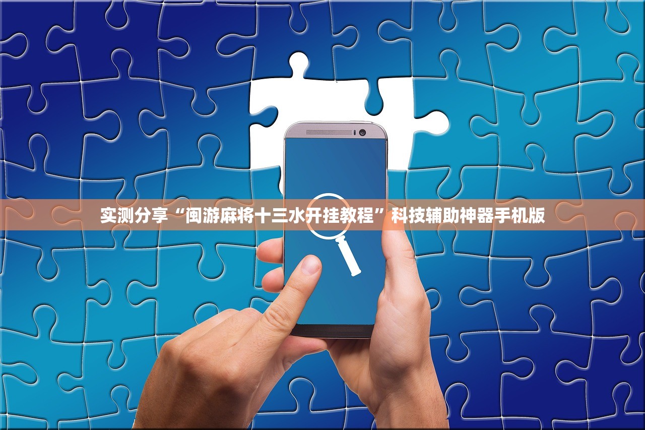 实测分享“闽游麻将十三水开挂教程”科技辅助神器手机版