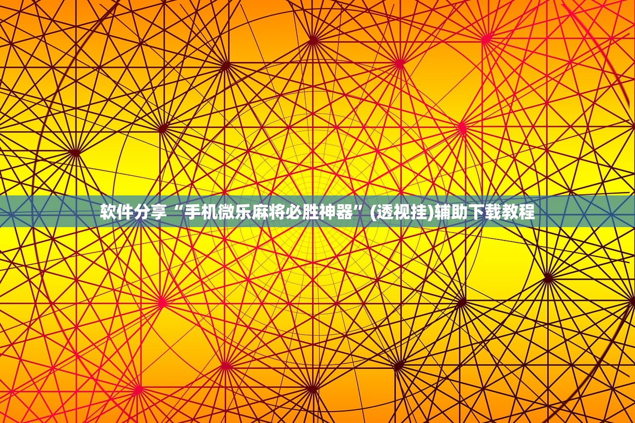 软件分享“手机微乐麻将必胜神器”(透视挂)辅助下载教程