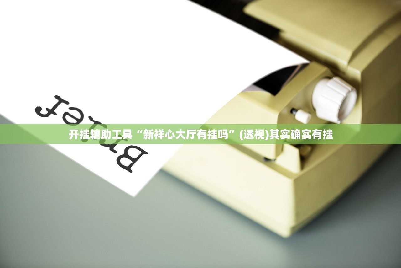开挂辅助工具“新祥心大厅有挂吗”(透视)其实确实有挂