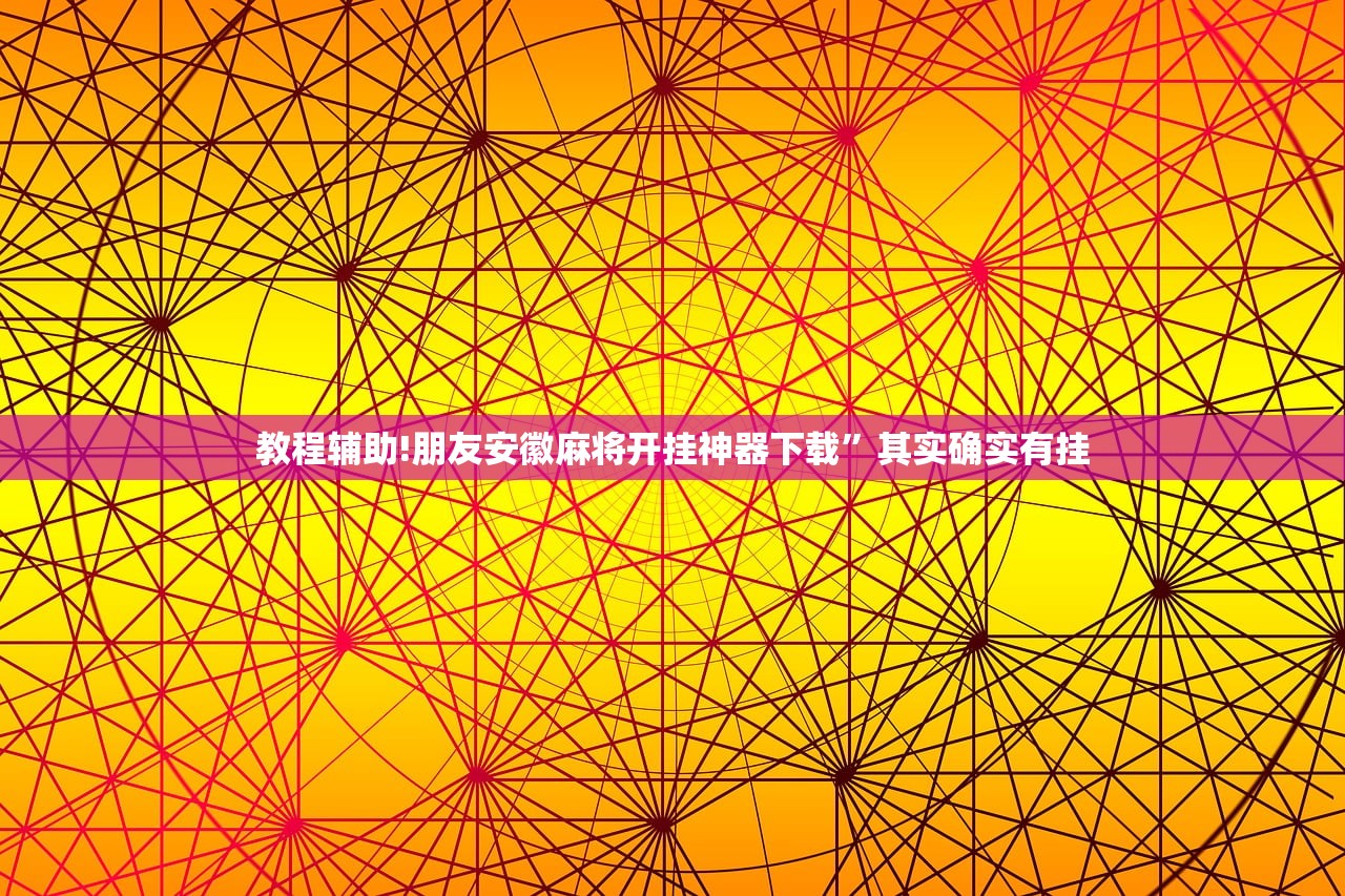 教程辅助!朋友安徽麻将开挂神器下载”其实确实有挂