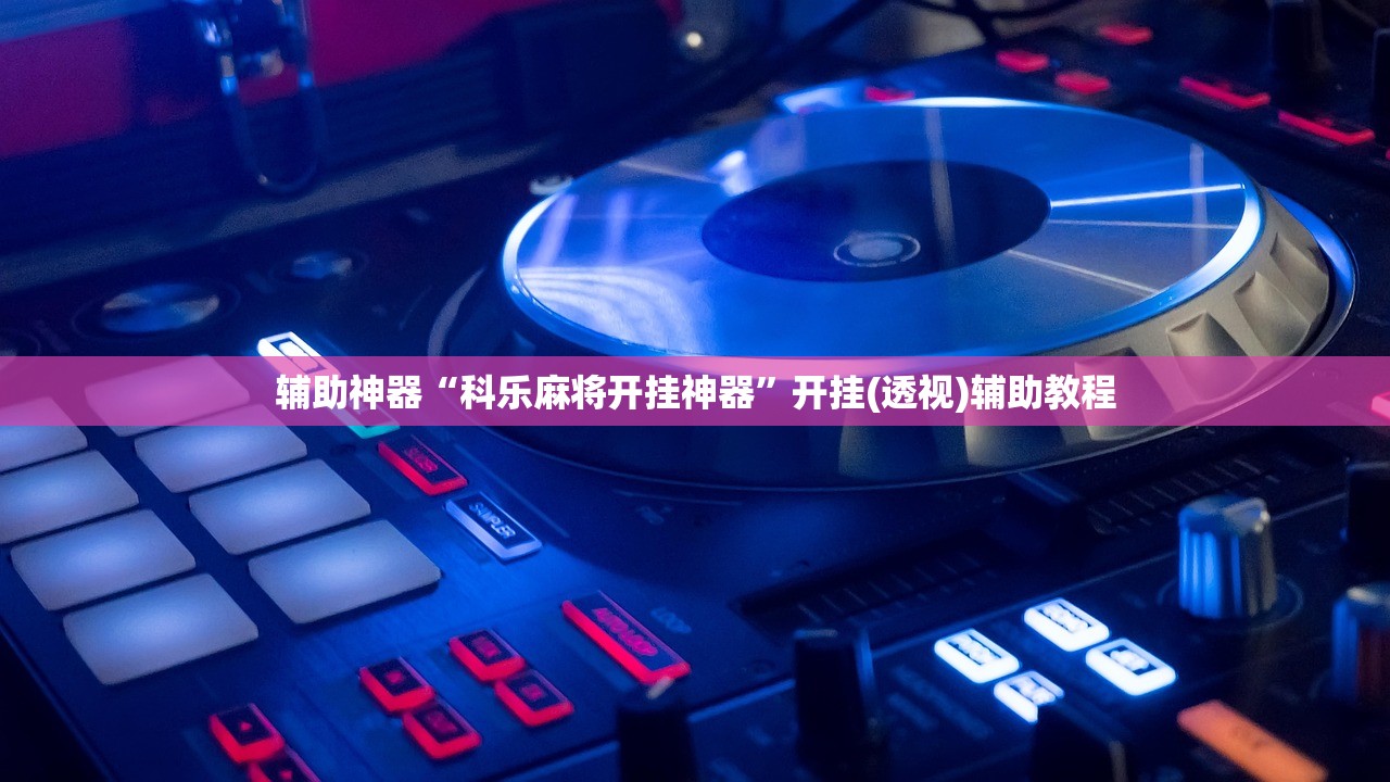 辅助神器“科乐麻将开挂神器”开挂(透视)辅助教程