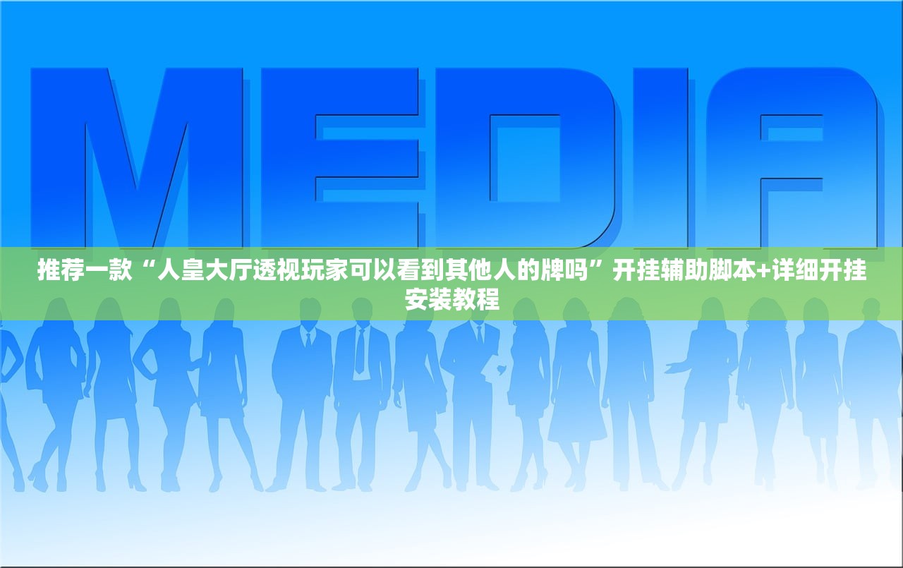 推荐一款“人皇大厅透视玩家可以看到其他人的牌吗”开挂辅助脚本+详细开挂安装教程