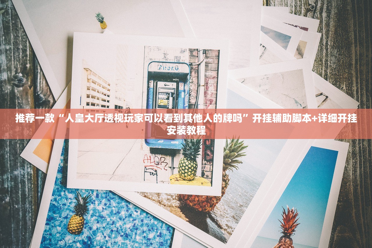 推荐一款“人皇大厅透视玩家可以看到其他人的牌吗”开挂辅助脚本+详细开挂安装教程