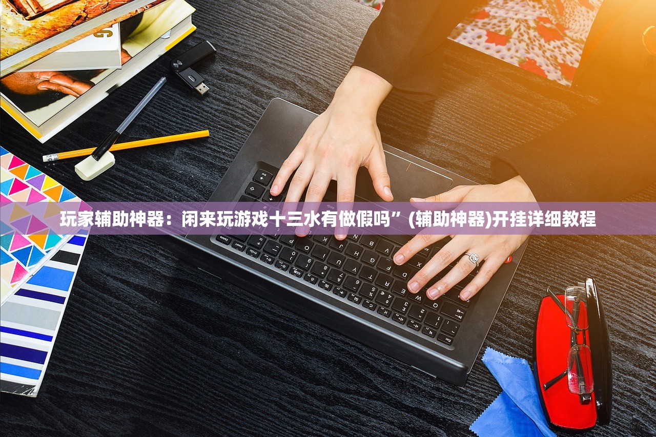 玩家辅助神器：闲来玩游戏十三水有做假吗	”(辅助神器)开挂详细教程