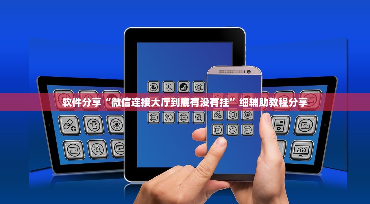 软件分享“微信连接大厅到底有没有挂	”细辅助教程分享