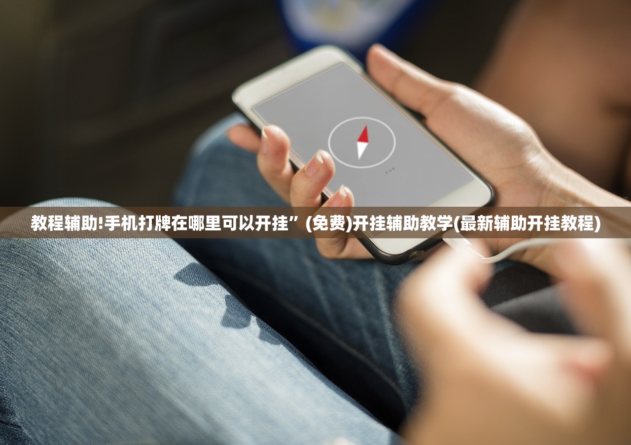 教程辅助!手机打牌在哪里可以开挂”(免费)开挂辅助教学(最新辅助开挂教程)