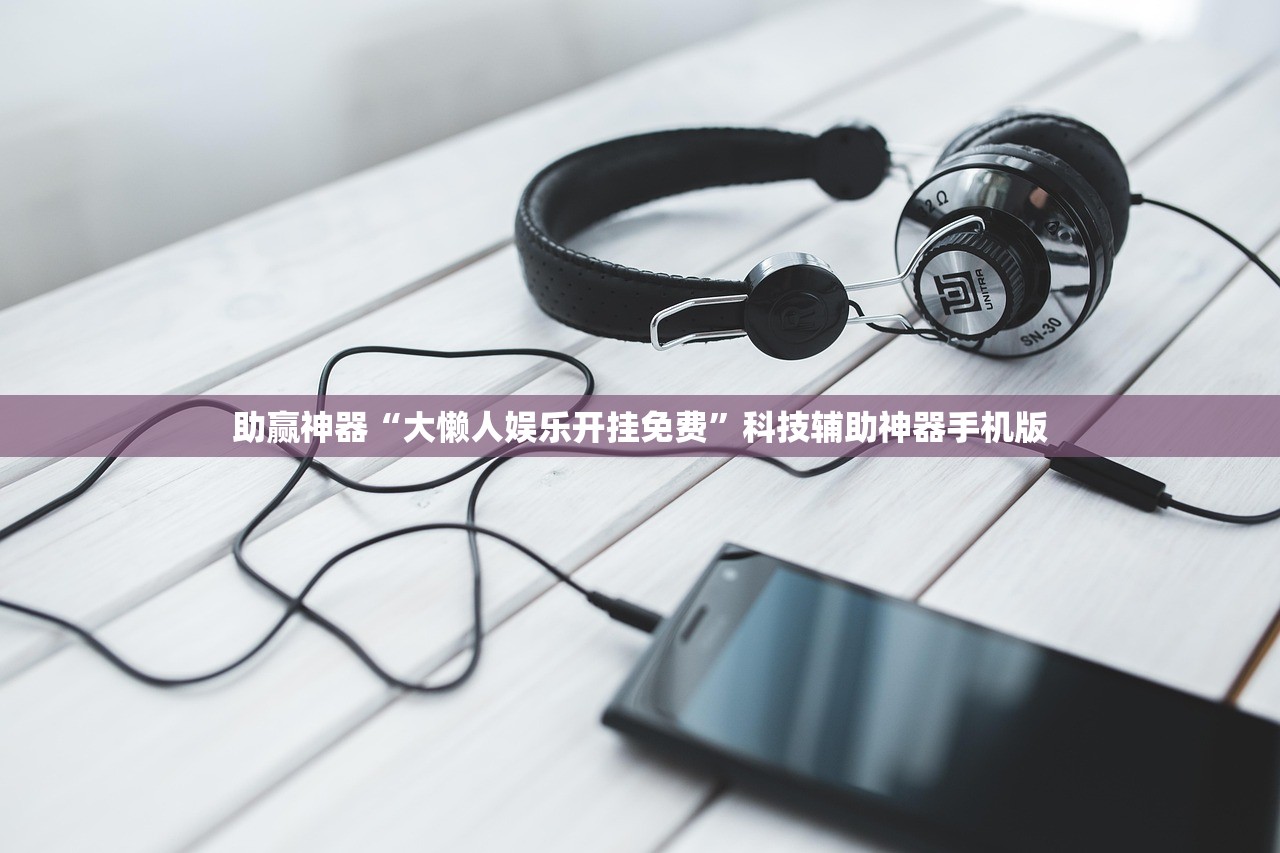 助赢神器“大懒人娱乐开挂免费”科技辅助神器手机版
