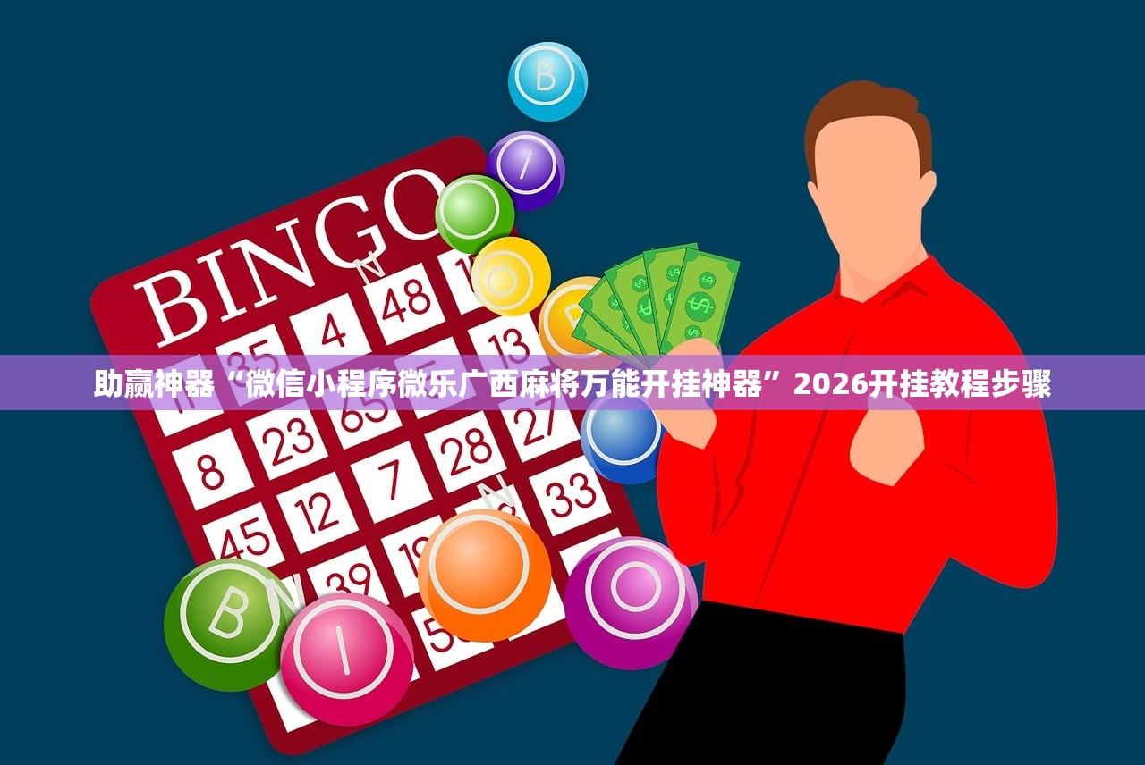 助赢神器“微信小程序微乐广西麻将万能开挂神器”2026开挂教程步骤
