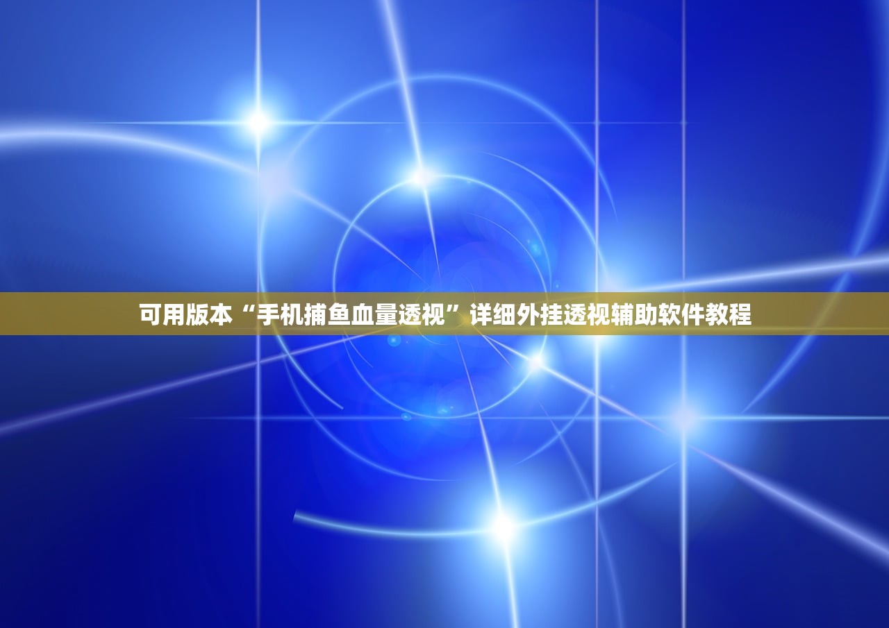 可用版本“手机捕鱼血量透视”详细外挂透视辅助软件教程