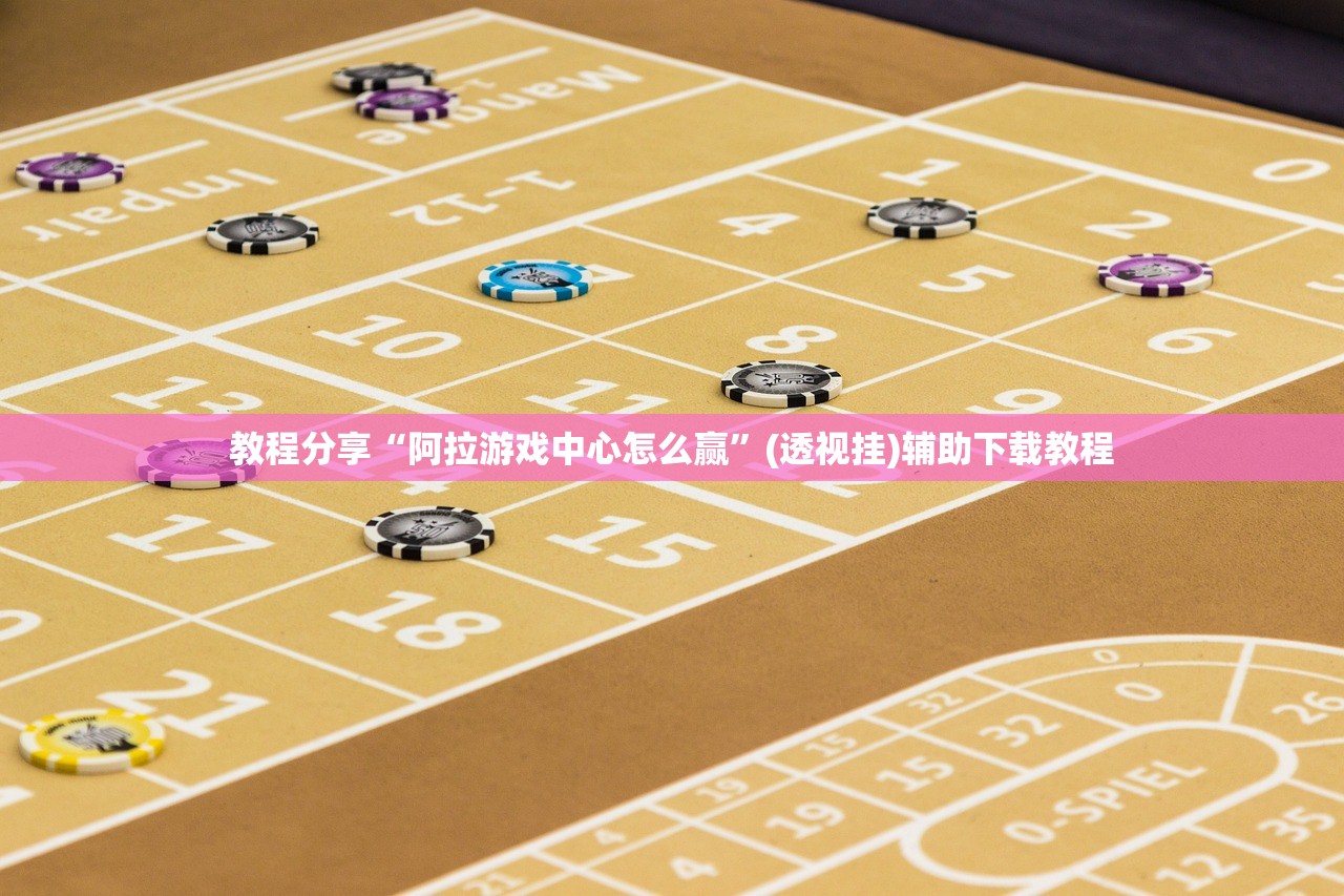 教程分享“阿拉游戏中心怎么赢”(透视挂)辅助下载教程