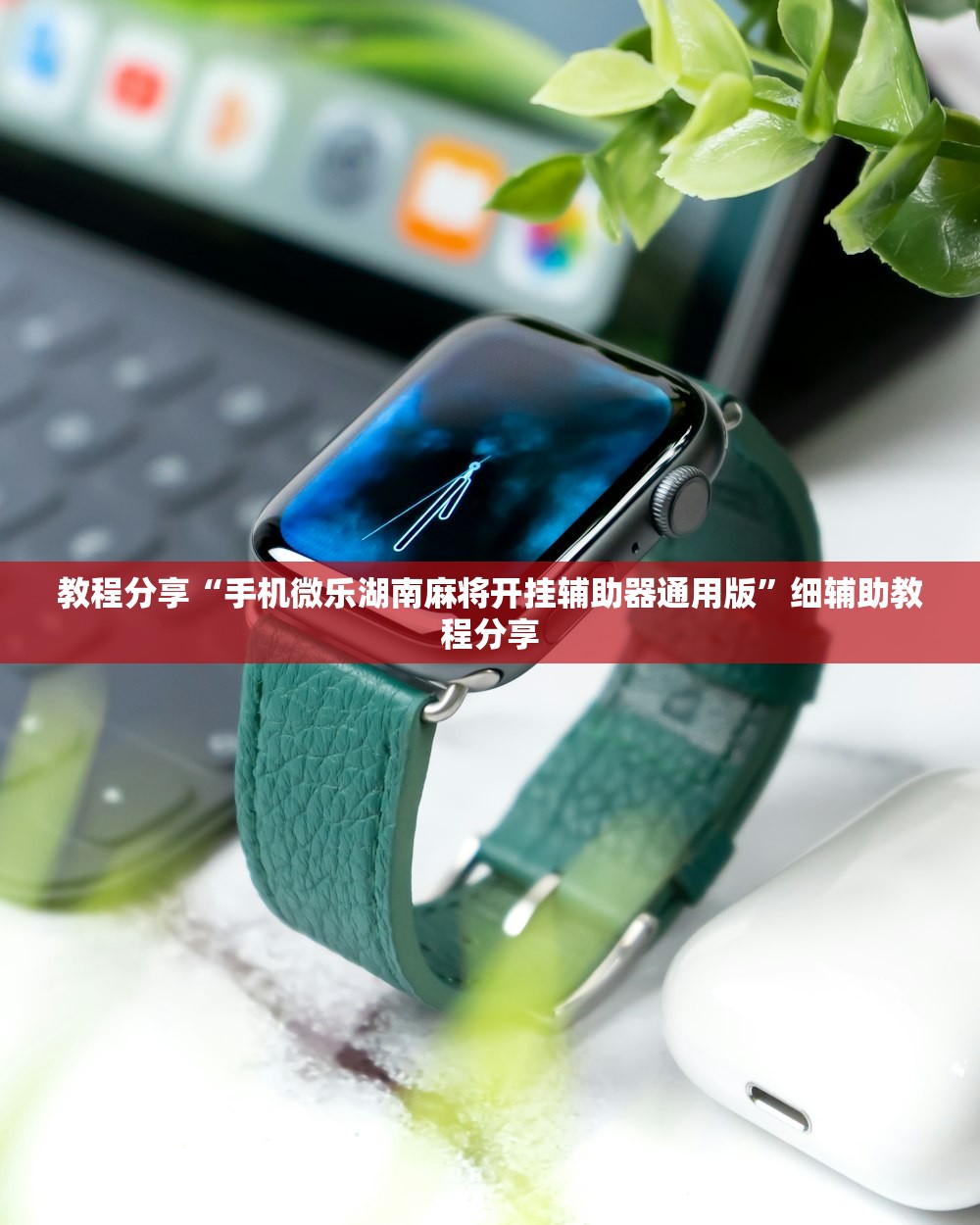 教程分享“手机微乐湖南麻将开挂辅助器通用版”细辅助教程分享