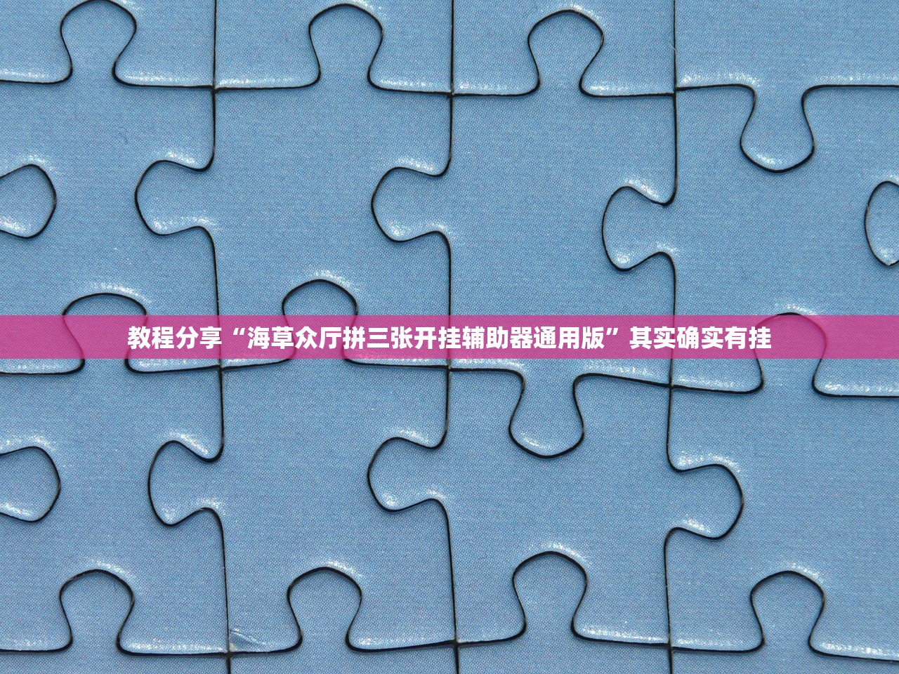 教程分享“海草众厅拼三张开挂辅助器通用版”其实确实有挂