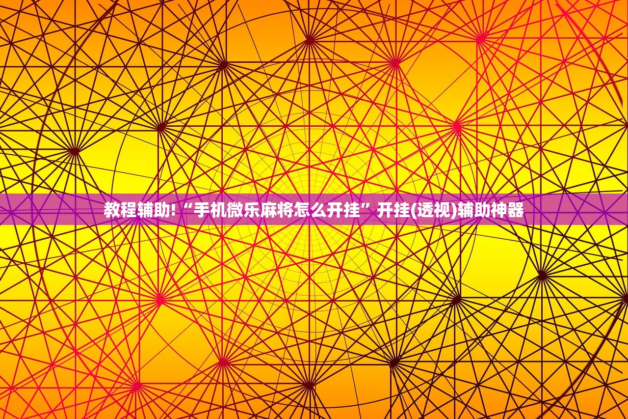教程辅助!“手机微乐麻将怎么开挂	”开挂(透视)辅助神器