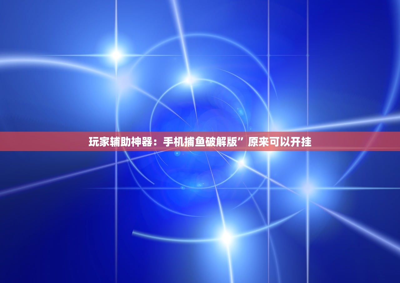 玩家辅助神器：手机捕鱼破解版”原来可以开挂