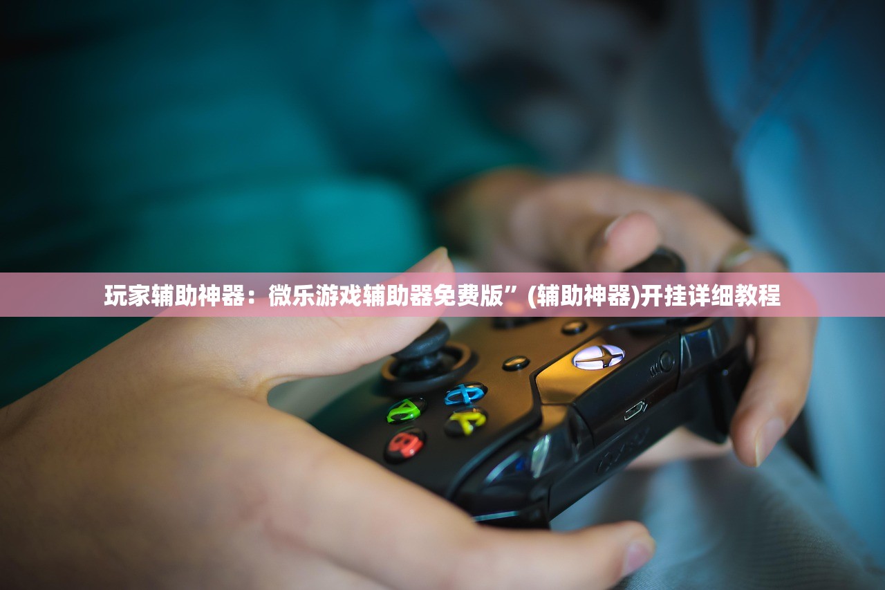 玩家辅助神器：微乐游戏辅助器免费版”(辅助神器)开挂详细教程