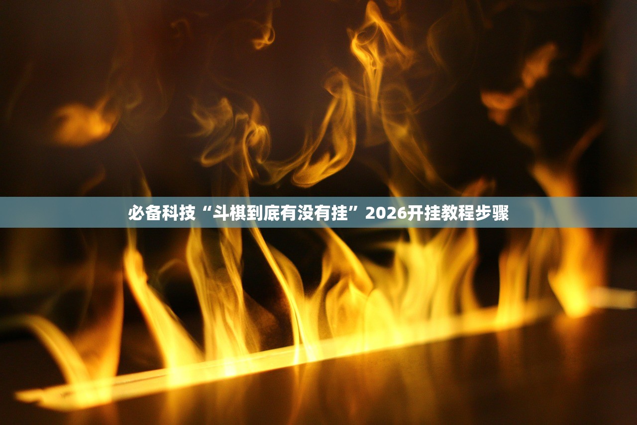 必备科技“斗棋到底有没有挂”2026开挂教程步骤