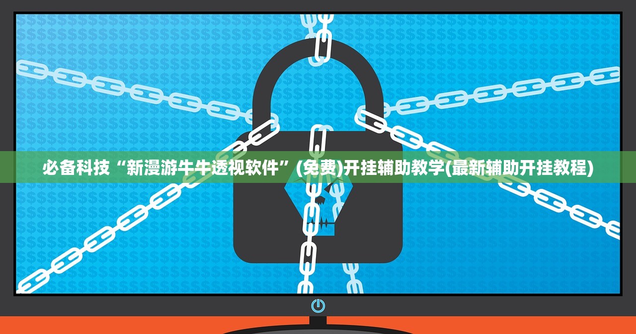 必备科技“新漫游牛牛透视软件	”(免费)开挂辅助教学(最新辅助开挂教程)