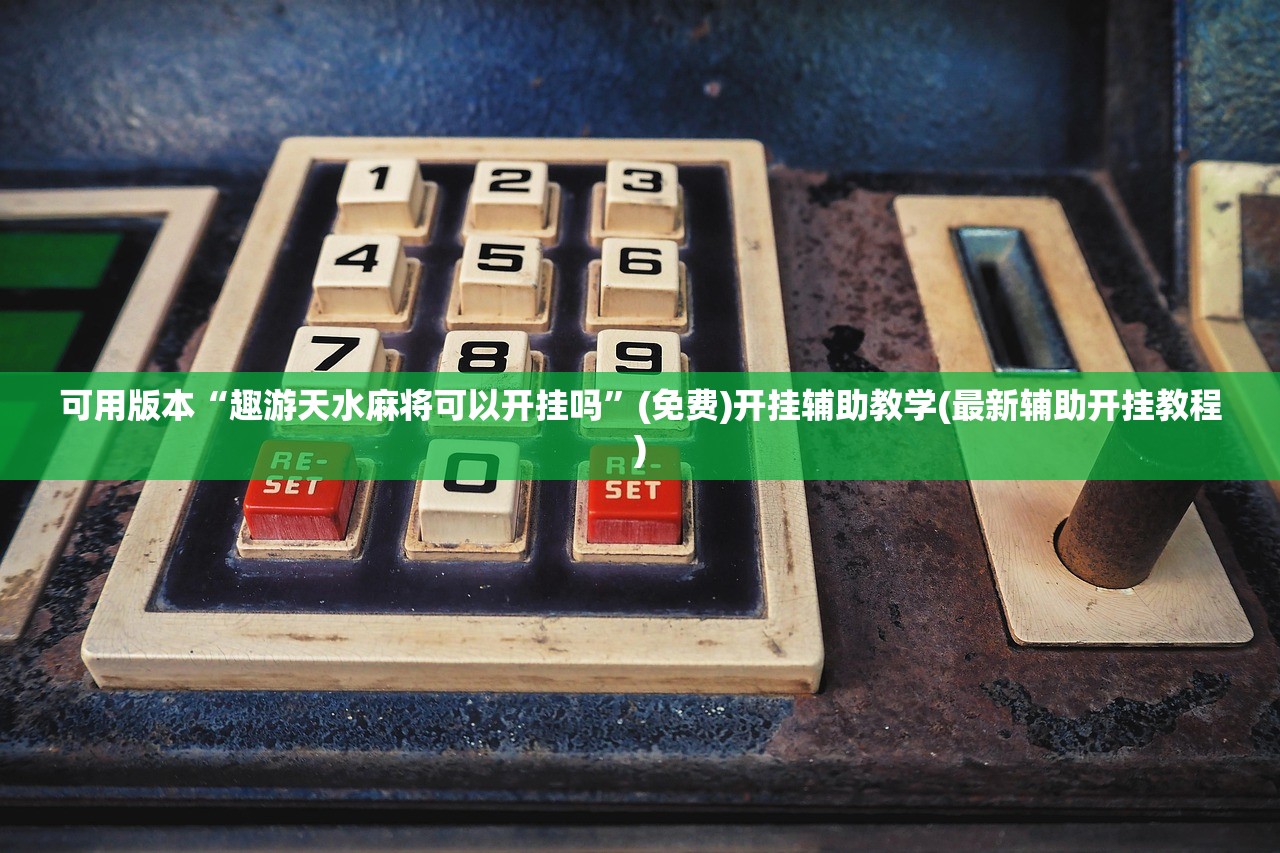 可用版本“趣游天水麻将可以开挂吗”(免费)开挂辅助教学(最新辅助开挂教程)