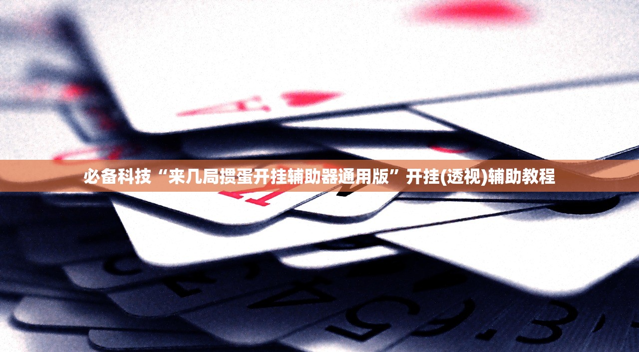 必备科技“来几局掼蛋开挂辅助器通用版	”开挂(透视)辅助教程