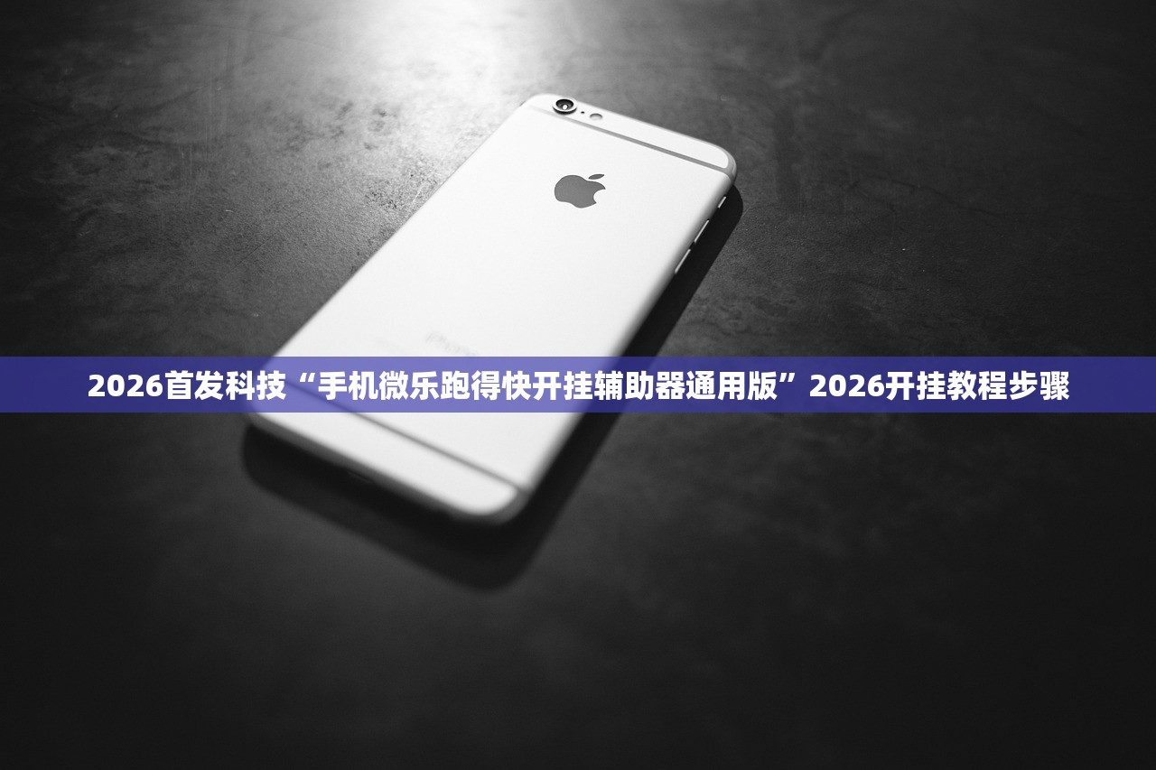 2026首发科技“手机微乐跑得快开挂辅助器通用版”2026开挂教程步骤