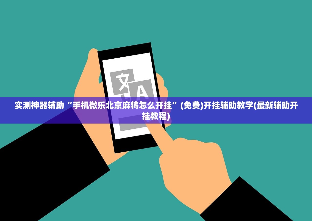 实测神器辅助“手机微乐北京麻将怎么开挂”(免费)开挂辅助教学(最新辅助开挂教程)