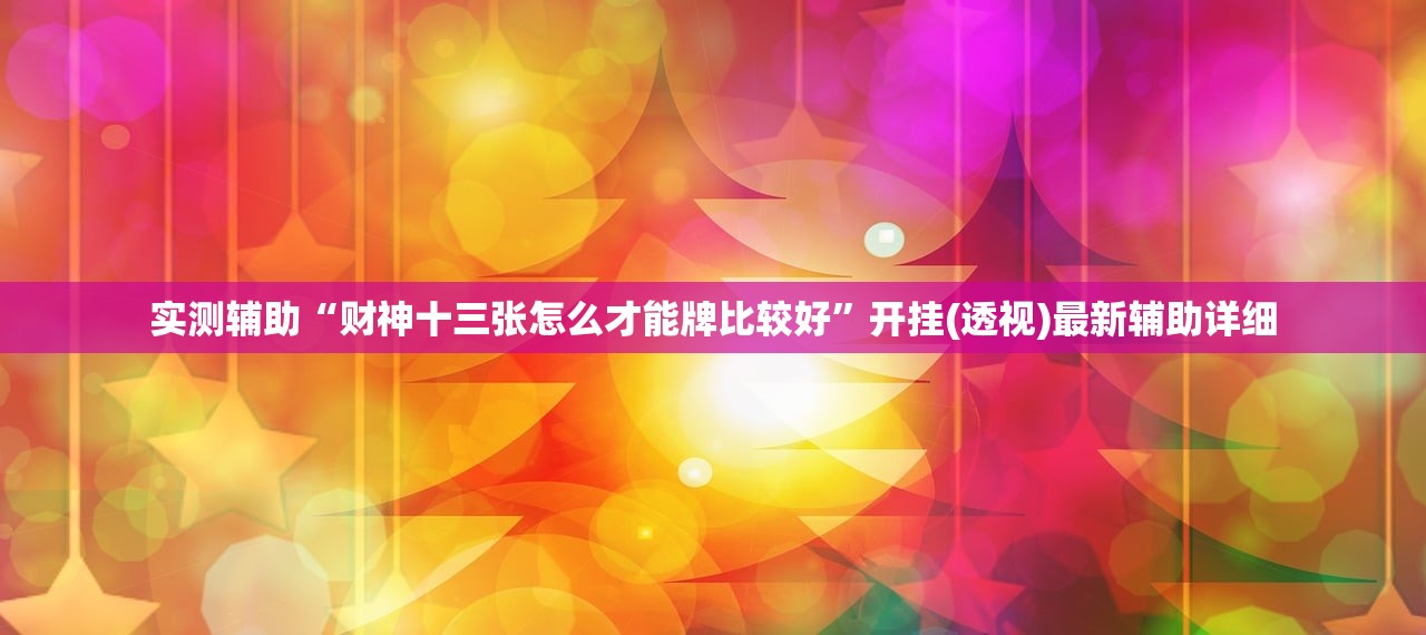 实测辅助“财神十三张怎么才能牌比较好	”开挂(透视)最新辅助详细