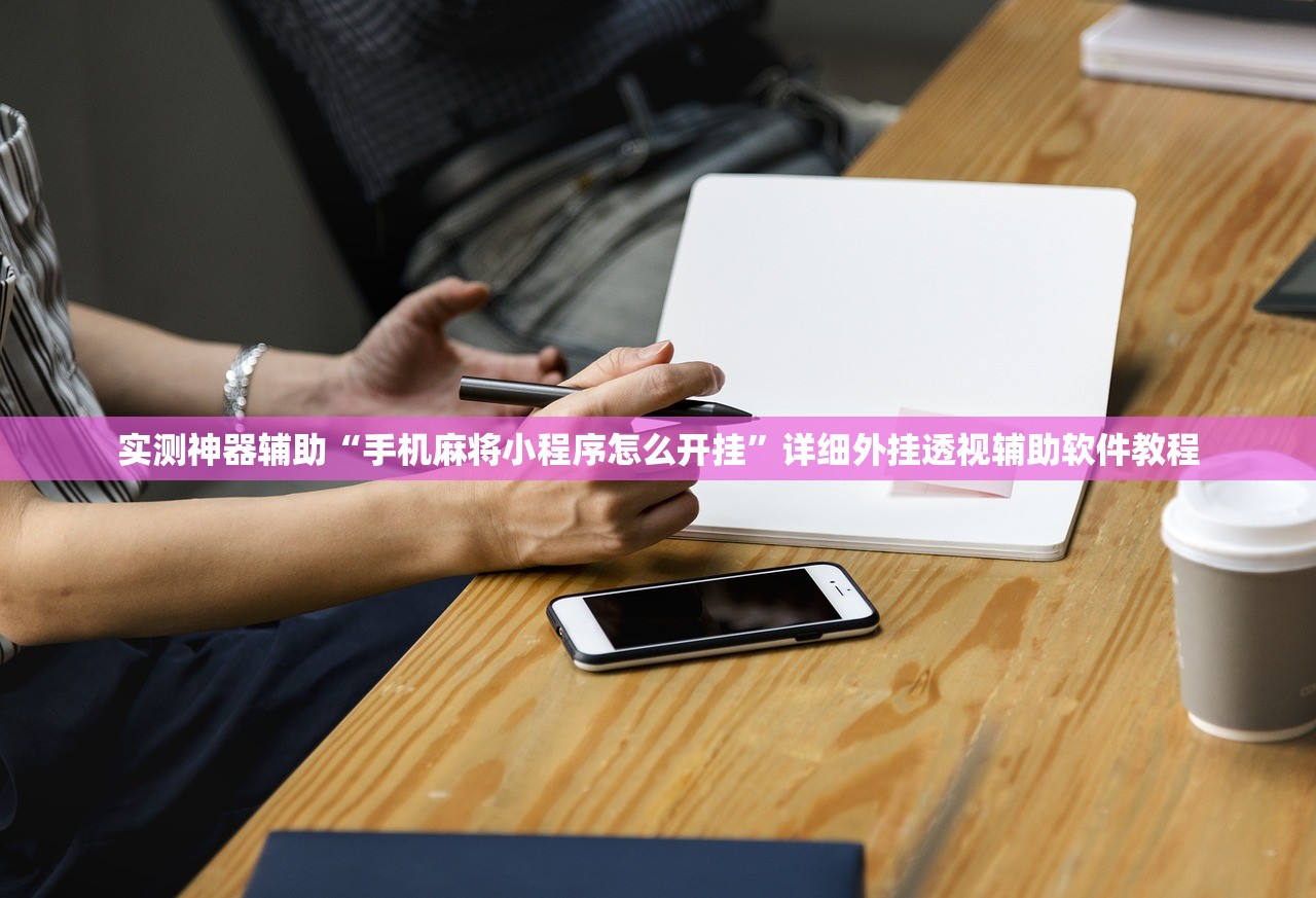 实测神器辅助“手机麻将小程序怎么开挂”详细外挂透视辅助软件教程