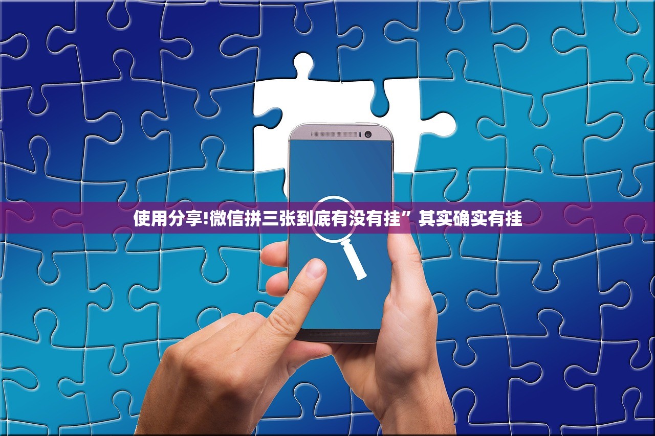 使用分享!微信拼三张到底有没有挂”其实确实有挂