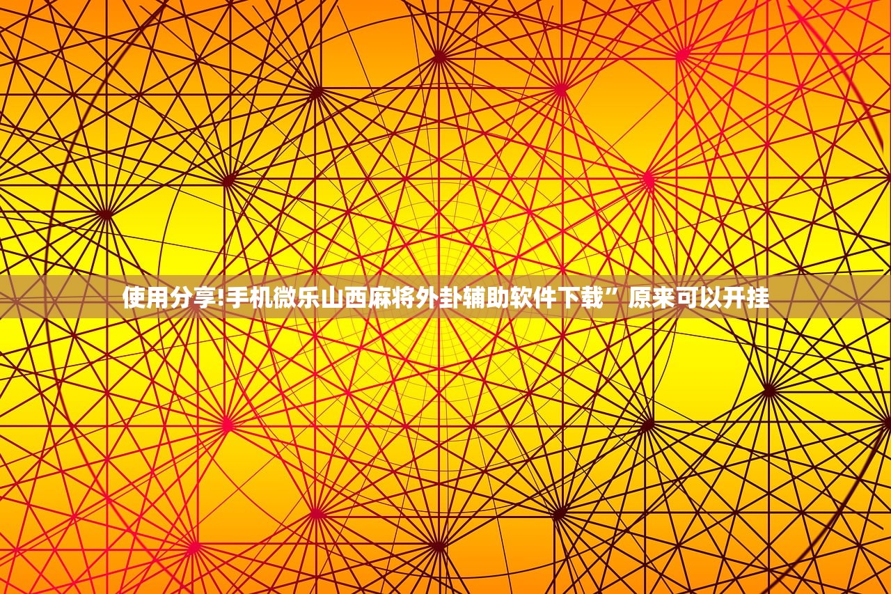 使用分享!手机微乐山西麻将外卦辅助软件下载”原来可以开挂