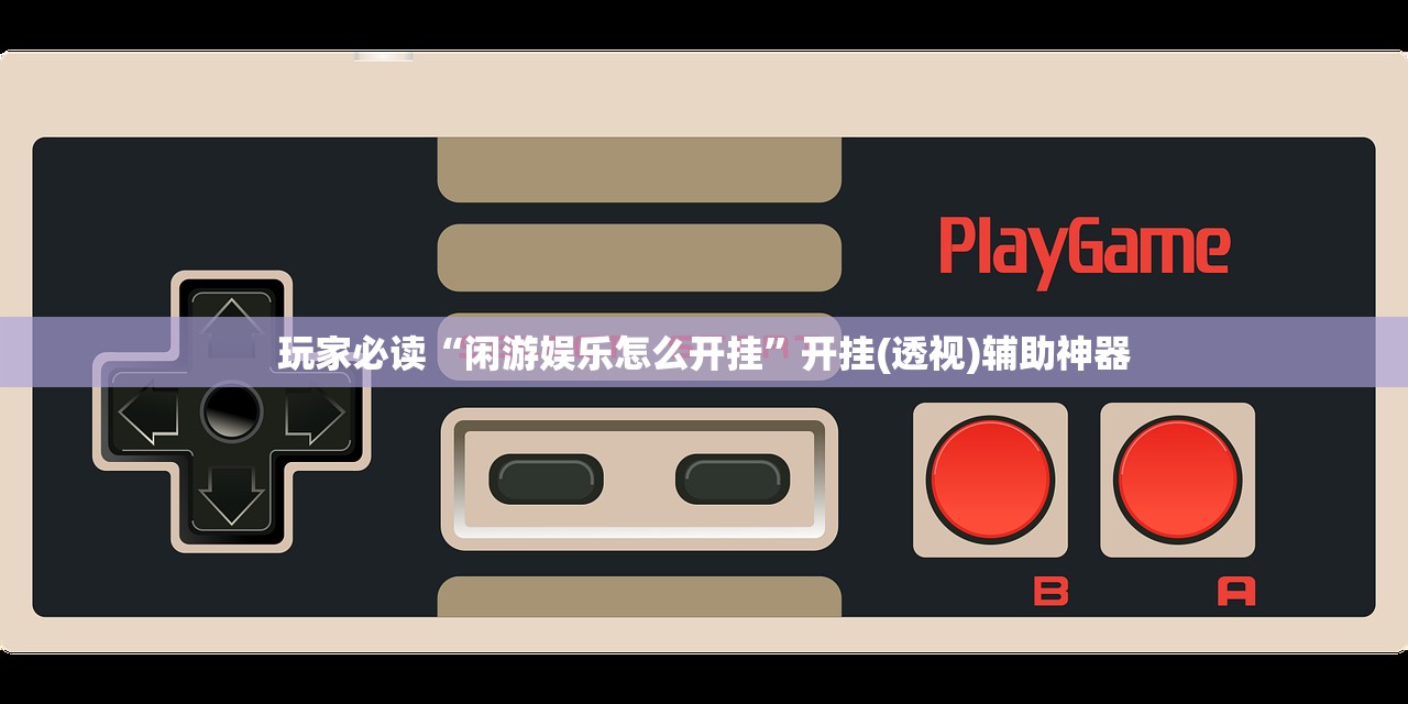 玩家必读“闲游娱乐怎么开挂	”开挂(透视)辅助神器